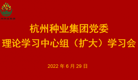 9428cn太阳集团古天乐集团党委召开理论学习中心组（扩大）2022年第7次专题学习会